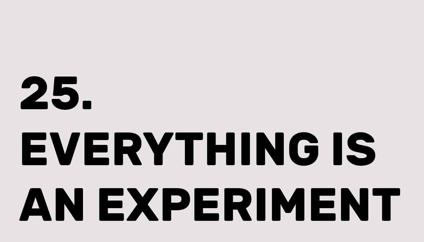 Everything is an experiment
